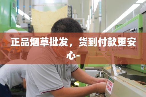 正品烟草批发，货到付款更安心-