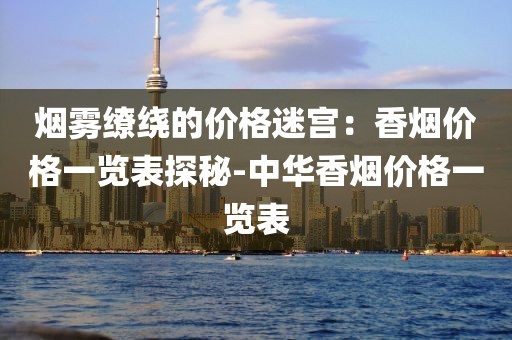 烟雾缭绕的价格迷宫：香烟价格一览表探秘-中华香烟价格一览表