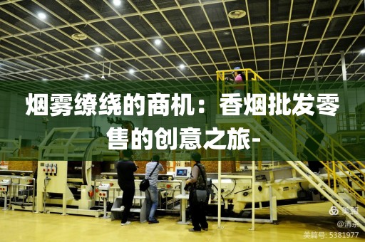 烟雾缭绕的商机：香烟批发零售的创意之旅-