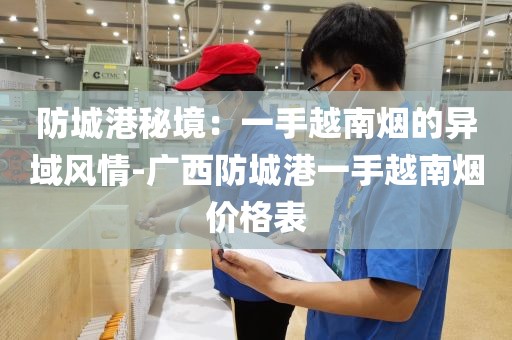 防城港秘境：一手越南烟的异域风情-广西防城港一手越南烟价格表