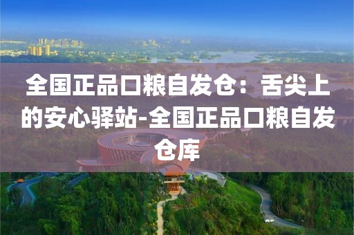 全国正品口粮自发仓：舌尖上的安心驿站-全国正品口粮自发仓库