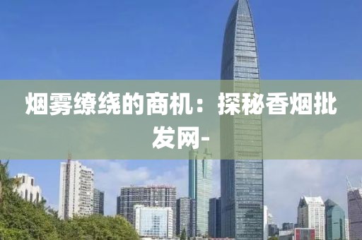 烟雾缭绕的商机：探秘香烟批发网-
