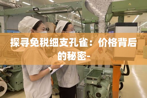 探寻免税细支孔雀：价格背后的秘密-