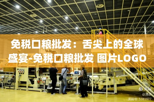 免税口粮批发：舌尖上的全球盛宴-免税口粮批发 图片LOGO