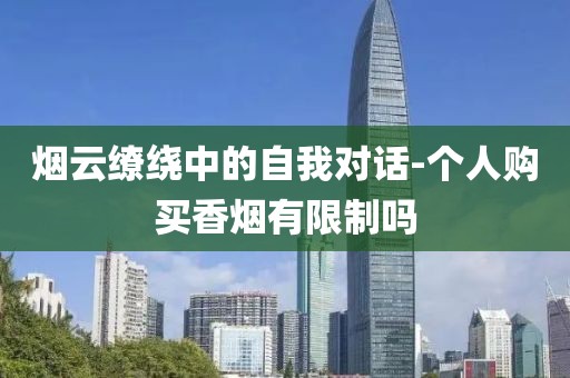 烟云缭绕中的自我对话-个人购买香烟有限制吗
