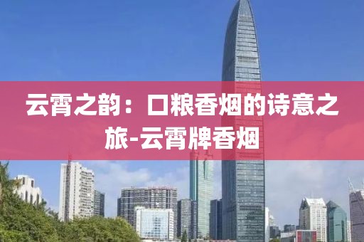 云霄之韵：口粮香烟的诗意之旅-云霄牌香烟