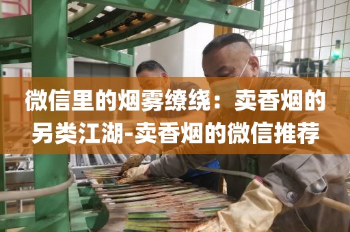 微信里的烟雾缭绕：卖香烟的另类江湖-卖香烟的微信推荐