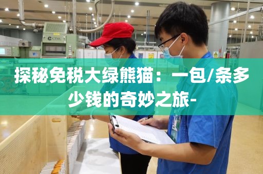 探秘免税大绿熊猫：一包/条多少钱的奇妙之旅-
