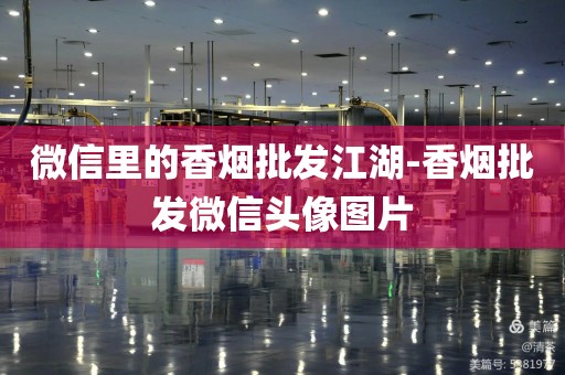 微信里的香烟批发江湖-香烟批发微信头像图片